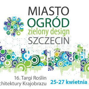 MIASTO OGRÓD – Zielony design 25 – 27.04.2014 w Szczecinie.